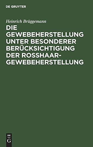 Die Gewebeherstellung Unter Besonderer Bercksichtigung der Rosshaargewebeherste [Hardcover]