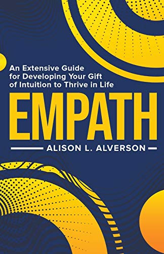 Empath  An Extensive Guide for Developing Your Gift of Intuition to Thrive in L [Paperback]