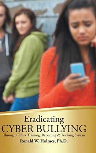 Eradicating Cyber Bullying Through Online Training, Reporting & Tracking System [Hardcover]