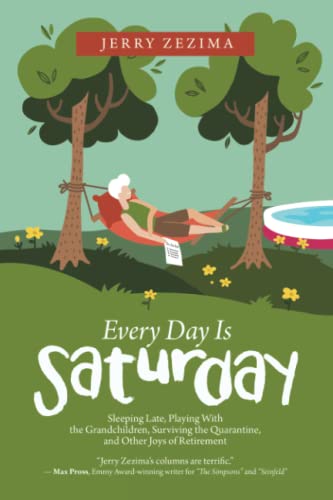 Every Day Is Saturday  Sleeping Late, Playing with the Grandchildren, Surviving [Paperback]