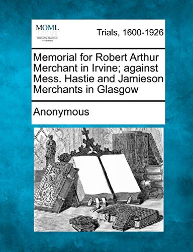 Memorial for Robert Arthur Merchant in Irvine Against Mess. Hastie and Jamieson [Paperback]