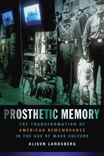 Prosthetic Memory The Transformation of American Remembrance in the Age of Mass [Hardcover]