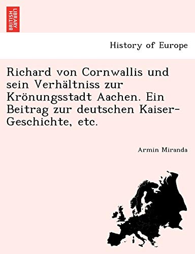Richard Von Cornwallis und Sein Verhltniss Zur Krnungsstadt Aachen. ein Beitra [Paperback]