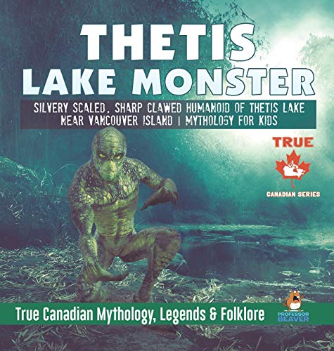 Thetis Lake Monster - Silvery Scaled, Sharp Clawed Humanoid Of Thetis Lake Near  [Hardcover]