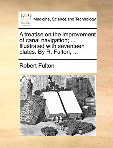 Treatise on the Improvement of Canal Navigation Illustrated with Seventeen Plat [Paperback]
