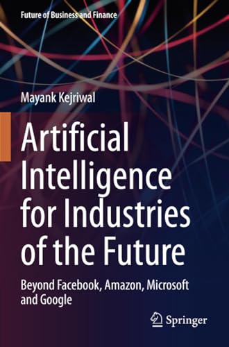 Artificial Intelligence for Industries of the Future Beyond Facebook, Amazon, M [Paperback]