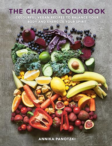 The Chakra Cookbook Colorful vegan recipes to balance your body and energize yo [Hardcover]