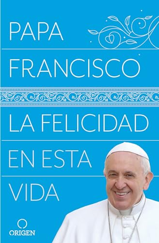 La felicidad en esta vida / Pope Francis Happiness in This Life [Paperback]
