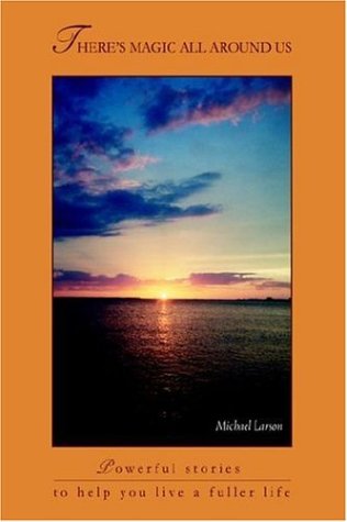 There's Magic All Around Us  Powerful stories to help you live a fuller Life [Hardcover]