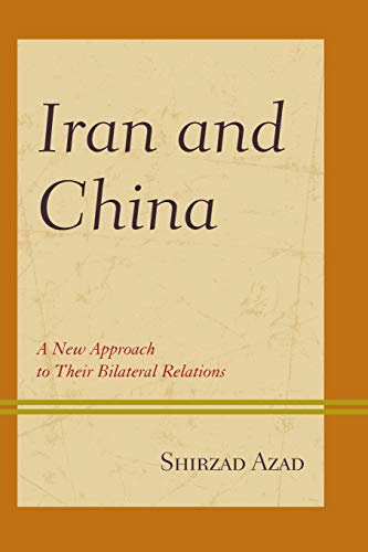 Iran and China A New Approach to Their Bilateral Relations [Paperback]