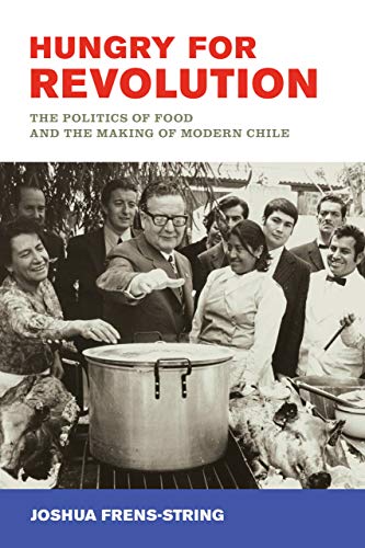 Hungry for Revolution The Politics of Food and the Making of Modern Chile [Paperback]