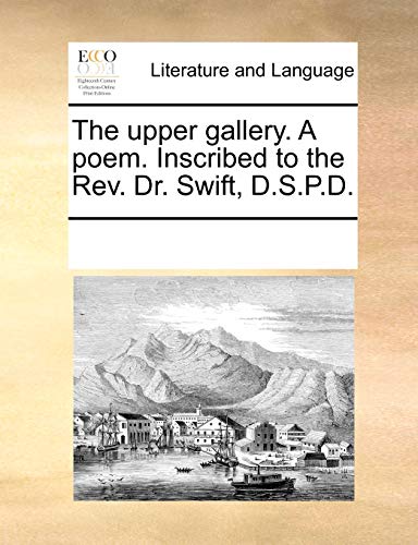 Upper Gallery a Poem Inscribed to the Rev Dr Swift, D S P D [Paperback]