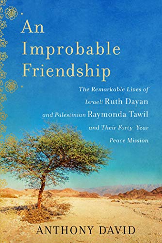 An Improbable Friendship The Remarkable Lives of Israeli Ruth Dayan and Palesti [Hardcover]