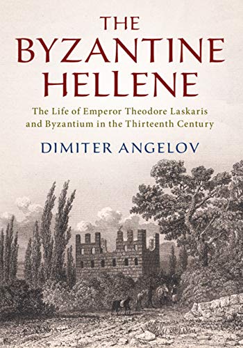 The Byzantine Hellene The Life of Emperor Theodore Laskaris and Byzantium in th [Hardcover]