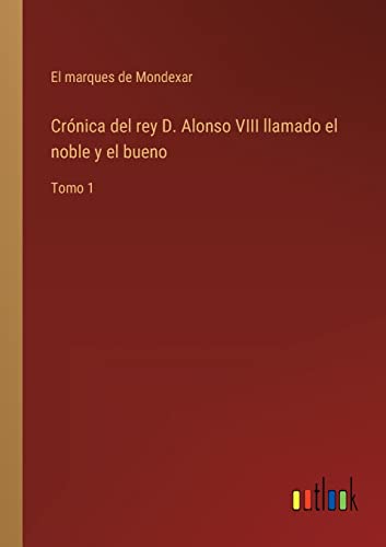 Cronica Del Rey D. Alonso Viii Llamado El Noble Y El Bueno