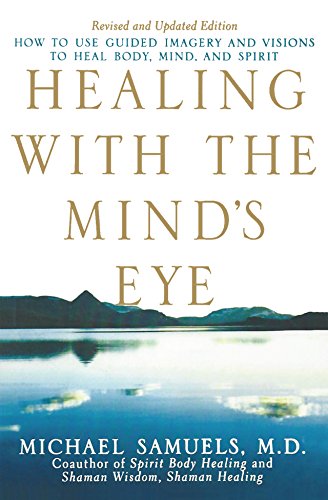 Healing with the Mind's Eye How to Use Guided Imagery and Visions to Heal Body, [Hardcover]