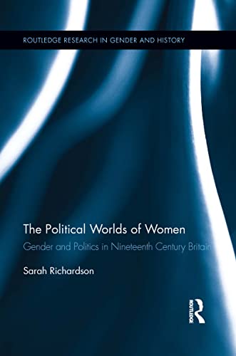 The Political Worlds of Women Gender and Politics in Nineteenth Century Britain [Paperback]