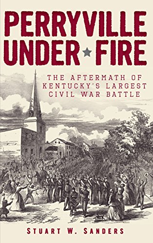 Perryville under Fire  The Aftermath of Kentucky's Largest Civil War Battle [Hardcover]
