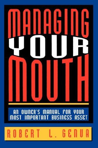 Managing Your Mouth An Owner's Manual For Your Most Important Business Asset [Paperback]