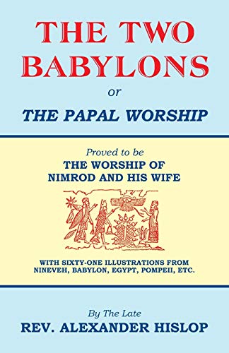 The Two Babylons, Or The Papal Worship [Paperback]