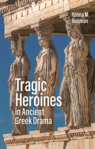 Tragic Heroines in Ancient Greek Drama [Hardcover]