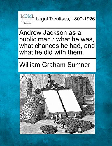 Andrew Jackson as a public man  what he was, what chances he had, and what he d [Paperback]