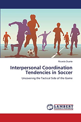 Interpersonal Coordination Tendencies In Soccer Uncovering The Tactical Side Of [Paperback]