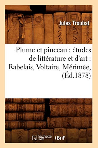 Plume et Pinceau  Etudes de Litterature et d'Art Rabelais, Voltaire, Merimee,  [Paperback]