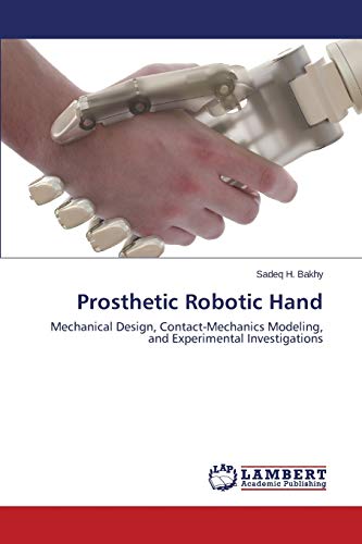 Prosthetic Robotic Hand Mechanical Design, Contact-Mechanics Modeling, And Expe [Paperback]