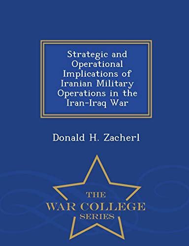 Strategic And Operational Implications Of Iranian Military Operations In The Ira [Paperback]