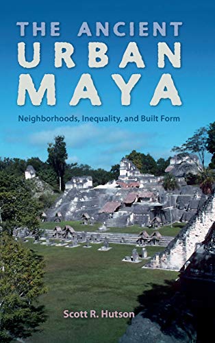 The Ancient Urban Maya Neighborhoods, Inequality, And Built Form (ancient Citie [Hardcover]