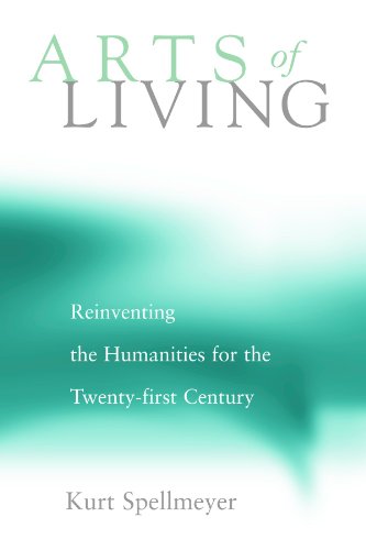 Arts Of Living Reinventing The Humanities For The Twenty-First Century [Paperback]