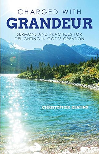 Charged With Grandeur Sermons And Practices For Delighting In God's Creation [Paperback]