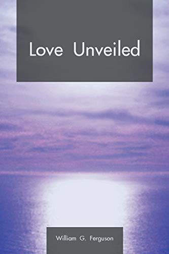 Love Unveiled A Collection Of Poetry 2001 - 2008 [Paperback]