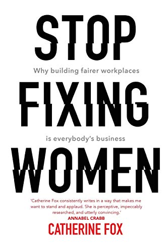 Stop Fixing Women Why Building Fairer Workplaces Is Everybody&39s Business [Paperback]