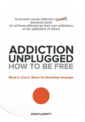 Addiction Unplugged How To Be Free A Common Sense Addiction Discovery Book For [Hardcover]