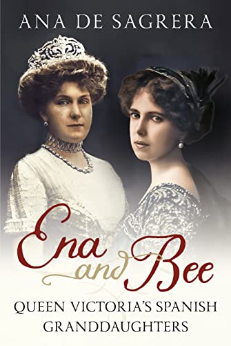 Ena and Bee Queen Victorias Spanish Granddaughters [Hardcover]