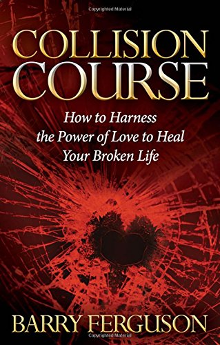 Collision Course How to Harness the Power of Love to Heal Your Broken Life [Paperback]