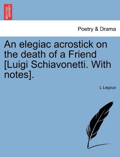 Elegiac Acrostick on the Death of a Friend [Luigi Schiavonetti with Notes] [Paperback]