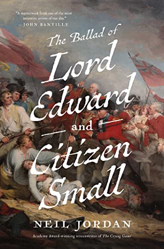 The Ballad of Lord Edward and Citizen Small A Novel [Hardcover]