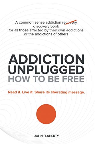 Addiction Unplugged How To Be Free A Common Sense Addiction Discovery Book For [Paperback]