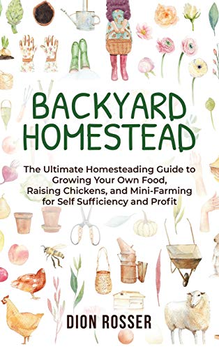Backyard Homestead the Ultimate Homesteading Guide to Growing Your Own Food, Ra [Hardcover]