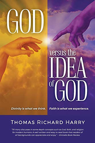 God Versus The Idea Of God Divinity Is What We Think, Faith Is What We Experien [Paperback]