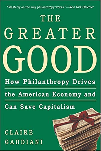 The Greater Good How Philanthropy Drives the American Economy and Can Save Capi [Paperback]