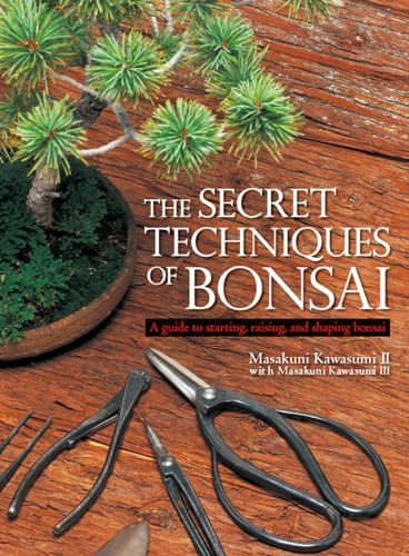 The Secret Techniques of Bonsai A Guide to Starting, Raising, and Shaping Bonsa [Hardcover]