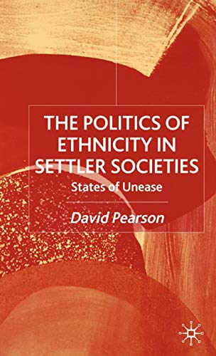 The Politics of Ethnicity in Settler Societies States of Unease [Hardcover]