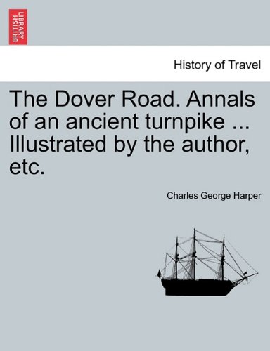 Dover Road Annals of an Ancient Turnpike Illustrated by the Author, Etc [Paperback]