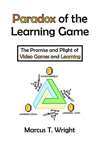 Paradox of the Learning Game  The Promise and Plight of Video Games and Learnin [Paperback]