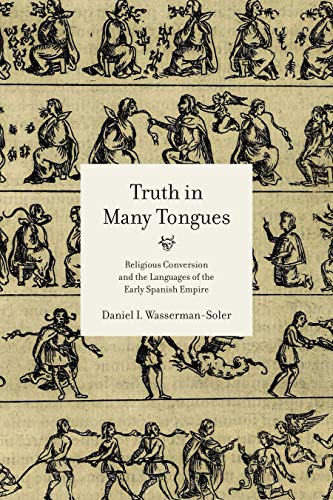 Truth in Many Tongues Religious Conversion and the Languages of the Early Spani [Hardcover]