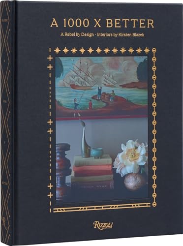 A 1000 X Better: A Rebel by Design * Interiors by Kirsten Blazek [Hardcover]